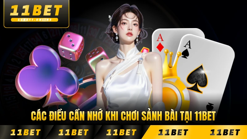 Các điều cần nhớ khi chơi sảnh bài tại 11BET chính thức