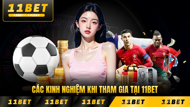 Các kinh nghiệm khi tham gia tại 11BET mới nhất
