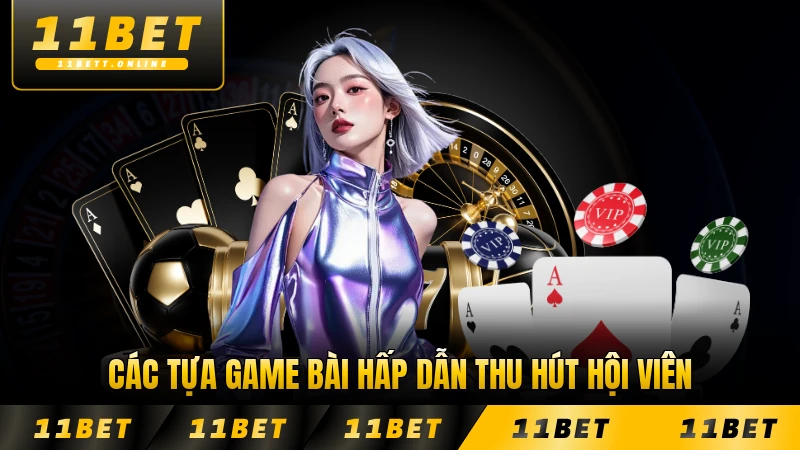 Các tựa game bài hấp dẫn thu hút hội viên 11BET đông đảo