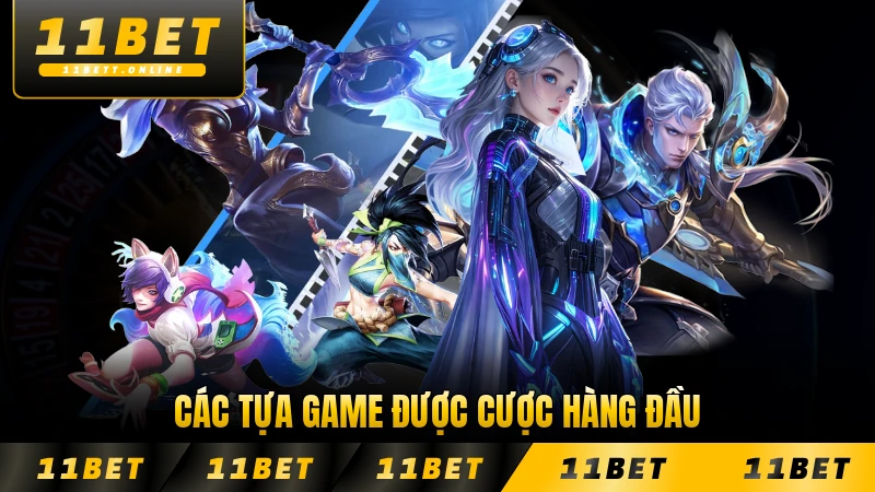 Các tựa game được cược hàng đầu tại 11BET hiện nay