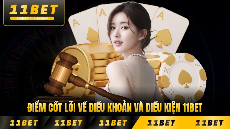 Điểm cốt lõi về điều khoản và điều kiện 11BET năm 2026 cập nhật mới