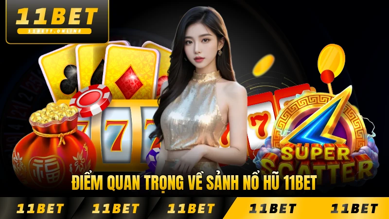 Điểm quan trọng về sảnh nổ hũ 11BET hiện nay chi tiết