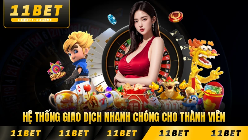 Hệ thống giao dịch nhanh chóng cho thành viên ở 11BET an toàn