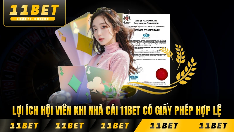 Lợi ích hội viên khi nhà cái 11BET có giấy phép hợp lệ