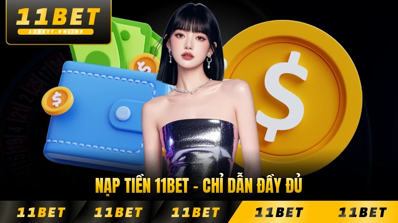 Nạp Tiền 11BET - Chỉ Dẫn Đầy Đủ Dễ Dàng Chỉ Vài Bước