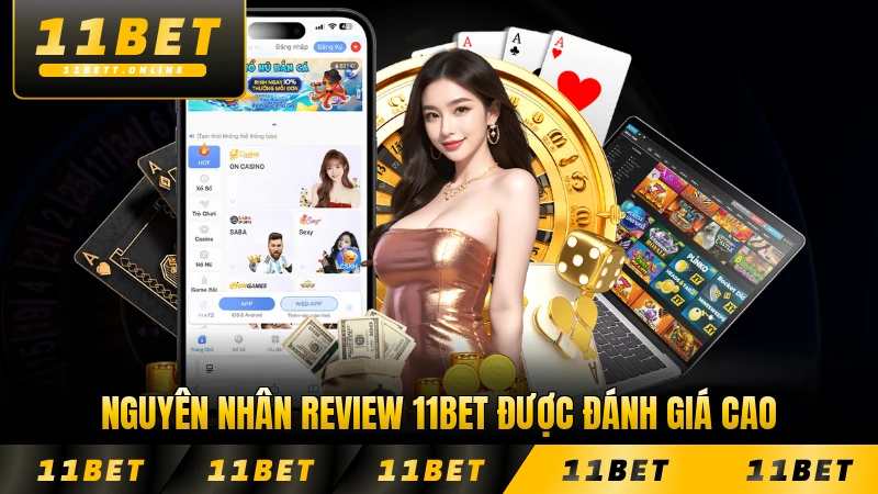 Nguyên nhân review 11BET được đánh giá cao của người dùng