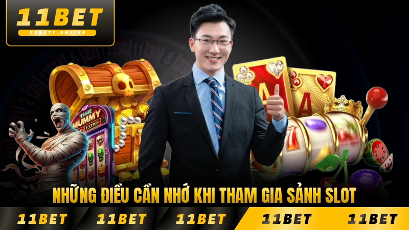 Những điều cần nhớ khi tham gia sảnh slot 11BET dành cho bạn