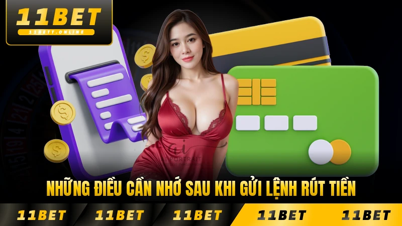 Những điều cần nhớ sau khi gửi lệnh rút tiền tại 11BET mới nhất