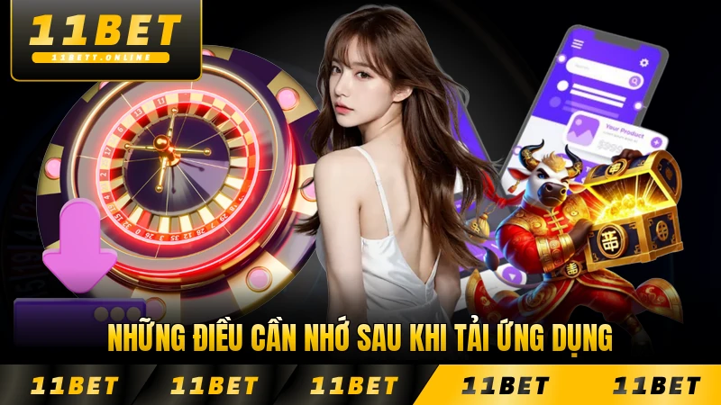 Những điều cần nhớ sau khi tải ứng dụng 11BET xong của bạn