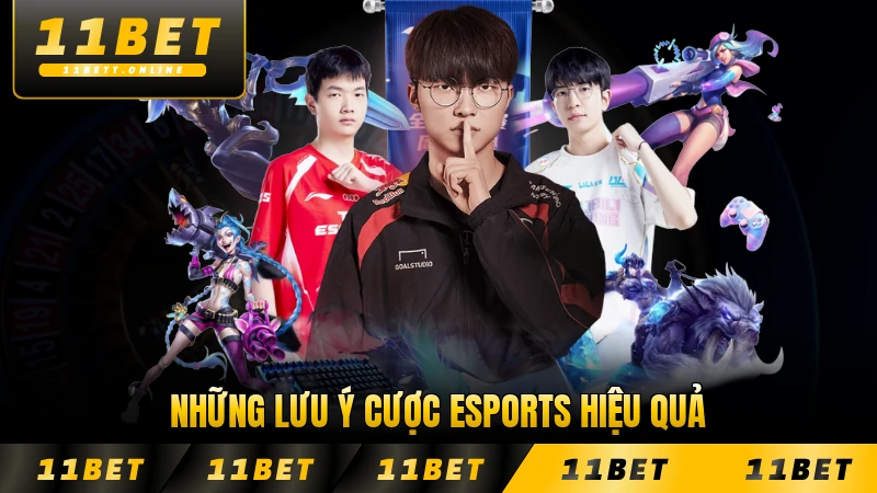 Những lưu ý cược Esports hiệu quả tại 11BET cho người chơi