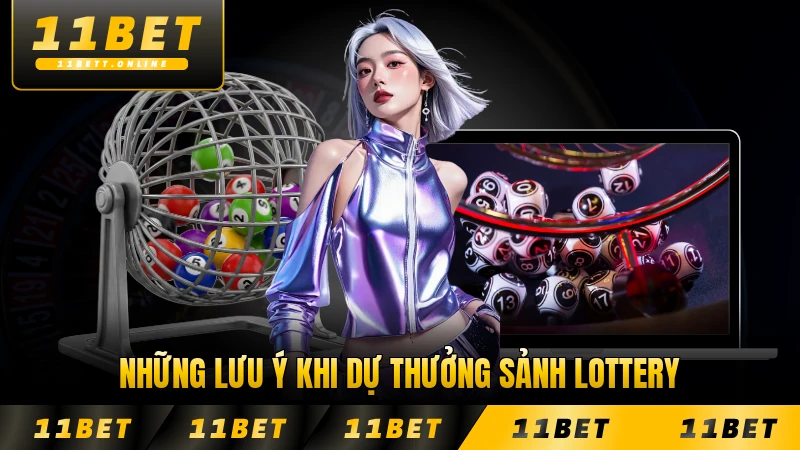Những lưu ý khi dự thưởng sảnh lottery 11BET dành cho bạn