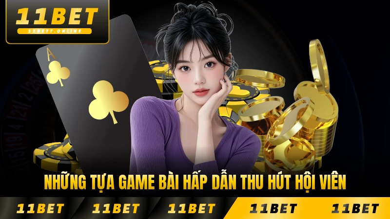 Những tựa game bài hấp dẫn thu hút hội viên 11BET đông đảo