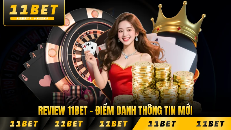 Review 11BET - Điểm Danh Thông Tin Mới Nhất Về Nhà Cái