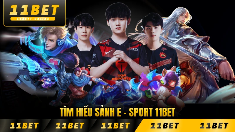 Tìm hiểu sảnh E - sport 11BET năm 2026 đầy đủ