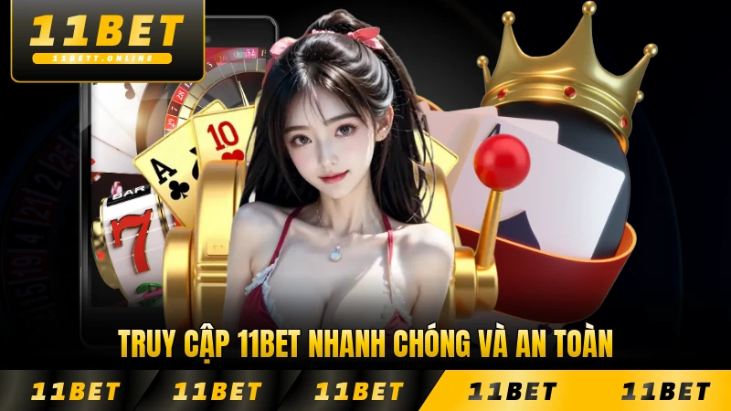 Truy cập 11BET nhanh chóng và an toàn