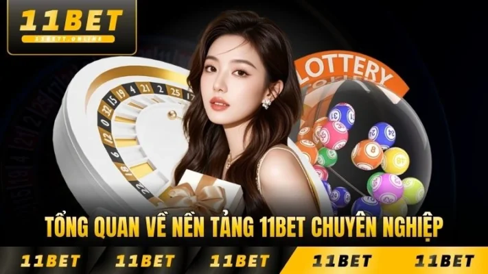 Tổng quan về nền tảng Giới thiệu 11BET chuyên nghiệp